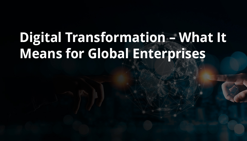 Digital Transformation – What It Means for Global Enterprises